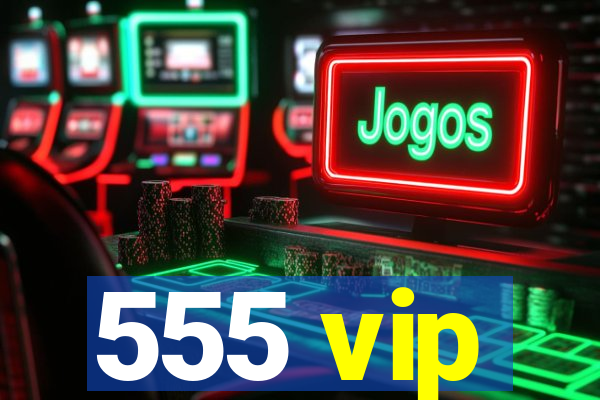 555 vip